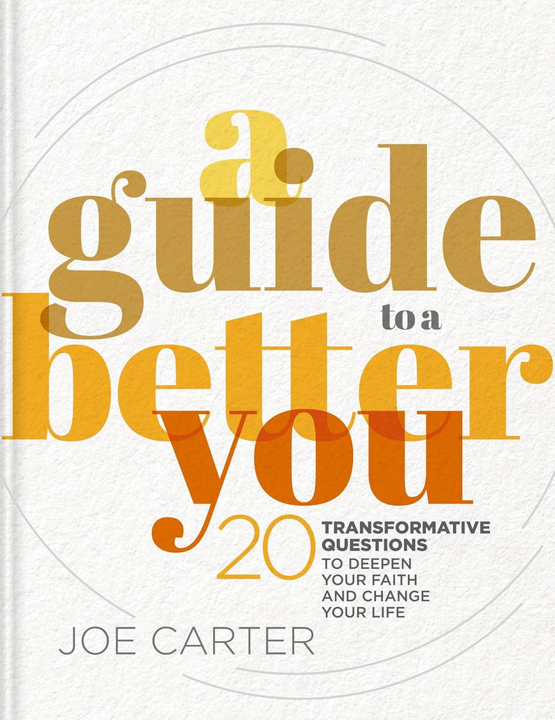 A Guide to a Better You: 20 Transformative Questions to Deepen Your Faith and Change Your Life by Joe Carter