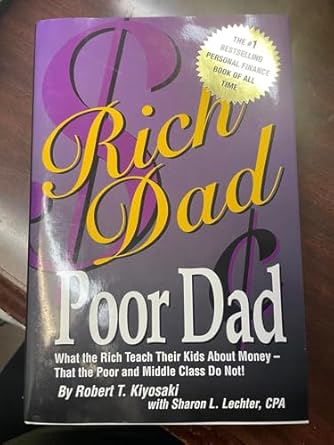 Rich Dad Poor Dad: What the Rich Teach Their Kids About Money That the Poor and Middle Class Do Not! by Robert T. Kiyosaki