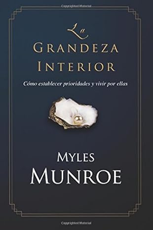 La Grandeza Interior: Redescubriendo la Prioridad de Dios para la Humanidad von Dr. Myles Munroe