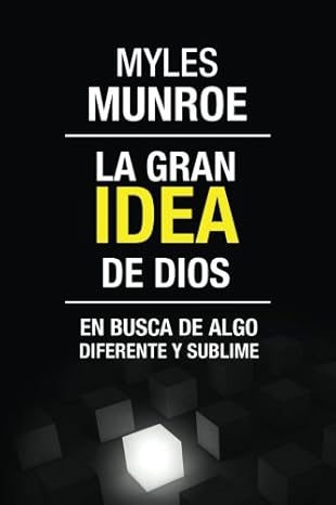 La Gran Idea de Dios: En Busca de Algo Diferente y Sublime by Dr. Myles Munroe