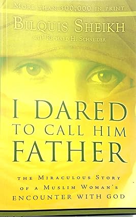 I Dared to Call Him Father: The Miraculous Story of a Muslim Woman's Encounter with God by Bilquis Sheikh