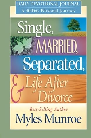 Single, Married, Separated &amp; Life After Divorce: A 40-Day Devotional Journey by Myles Munroe