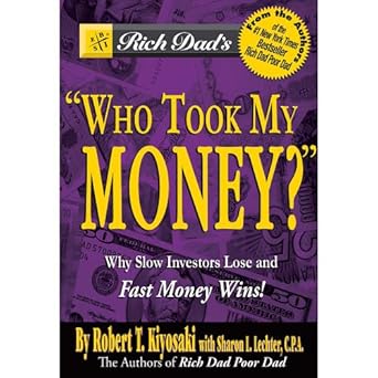 Rich Dad's Who Took My Money?: Why Slow Investors Lose and How Fast Money Wins by Robert T. Kiyosaki,