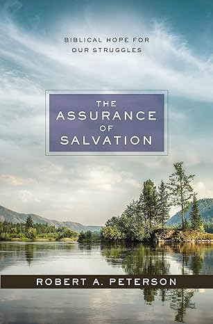 The Assurance of Salvation: Biblical Hope for Our Struggles by Robert A. Peterson