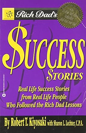 Rich Dad's Success Stories: Real Life Success Stories from Real Life People by Robert T. Kiyosaki,