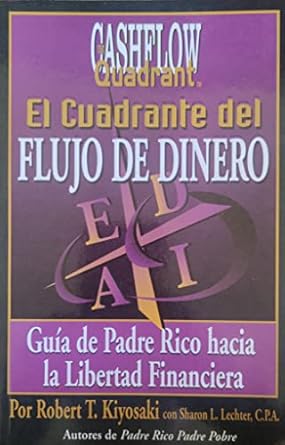 El Cuadrante Del Flujo Del Dinero: Guía del Padre Rico hacia la Libertad Financiera  by Robert T. Kiyosaki