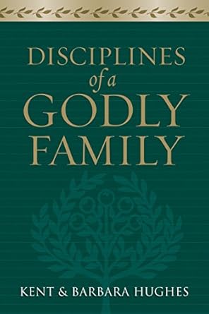 Disciplines Of A Godly Family  by Kent Hughes,