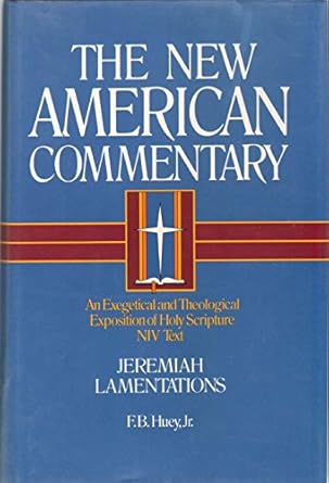 Jeremiah, Lamentations: An Exegetical and Theological Exposition of Holy Scripture by F. B. Huey Jr.