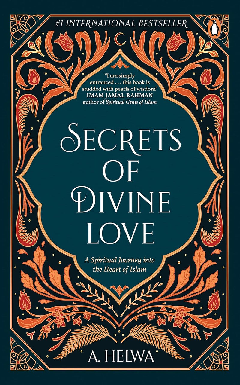 Secrets of Divine Love: A Spiritual Journey into the Heart of Islam by A. Helwa