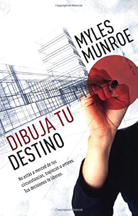 Dibuja tu Destino: No estás a merced de tus circunstancias, tropiezos o errores. Tus decisiones te liberan  by Dr. Myles Munroe