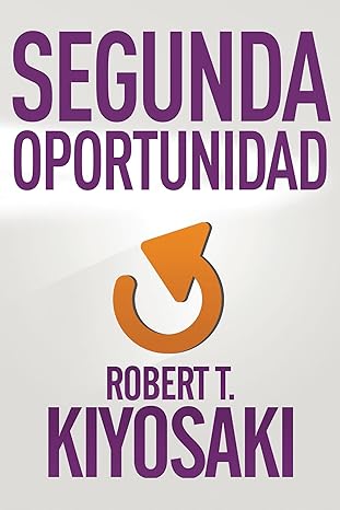 Segunda Oportunidad: Para Tu Dinero, Tu Vida y Nuestro Mundo (Second Chance: For Your Money, Your Life, and Our World) by Robert T. Kiyosaki