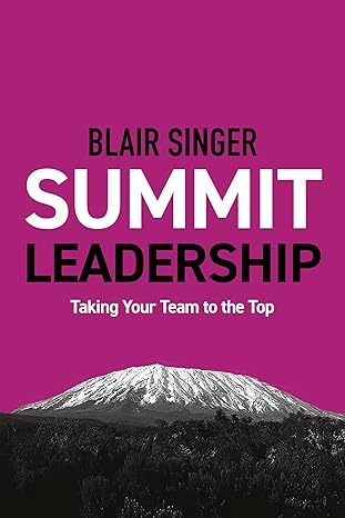 Summit Leadership: Taking Your Team to the Top by Blair Singer