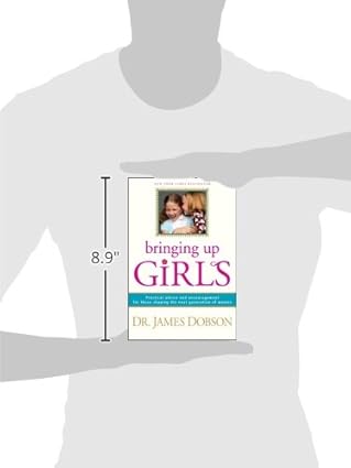 Bringing Up Girls: Practical Advice and Encouragement for Those Shaping the Next Generation of Women by Dr. James C. Dobson, Ph.D.