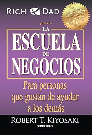 La escuela de negocios: Para personas que gustan de ayudar a los demás by Robert T. Kiyosaki