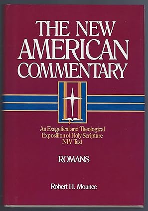 Romans: An Exegetical and Theological Exposition of Holy Scripture by Robert H. Mounce