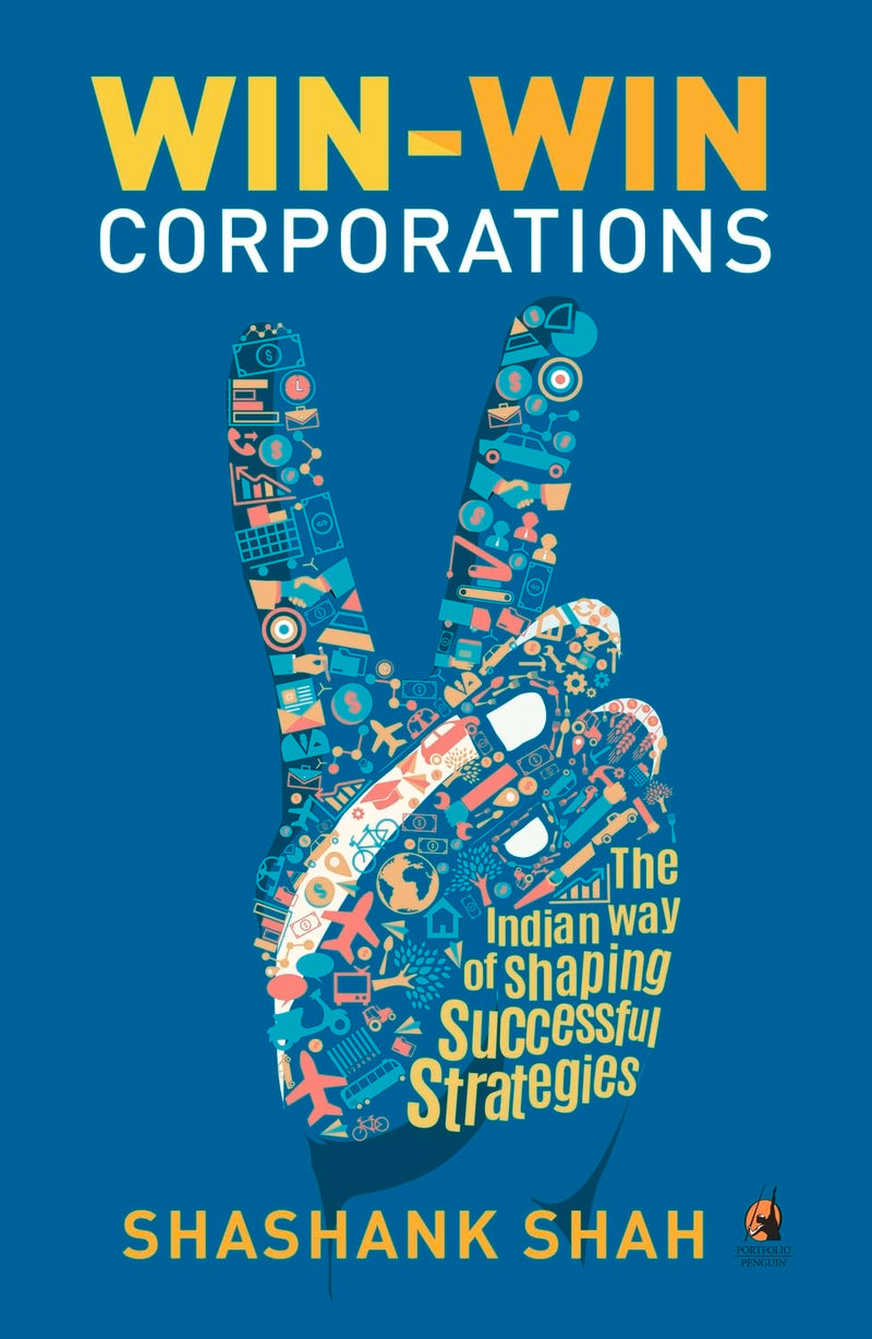 Win-Win Corporations: The Indian Way of Shaping Successful Strategies by Shashank Shah