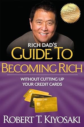 Rich Dad's Guide to Becoming Rich Without Cutting Up Your Credit Cards: Turn "Bad Debt" into "Good Debt" by Robert T. Kiyosaki