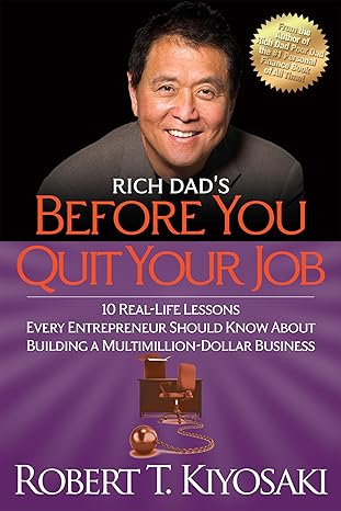 Rich Dad's Before You Quit Your Job: 10 Real-Life Lessons Every Entrepreneur Should Know About Building a Million-Dollar Business by Robert T. Kiyosaki