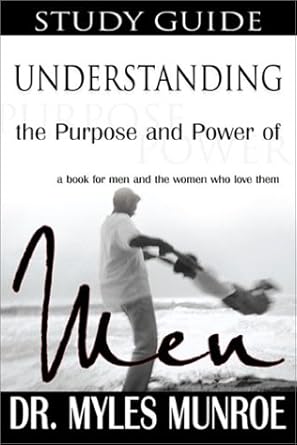 Understanding the Purpose and Power of Men: Study Guide  by Dr. Myles Munroe