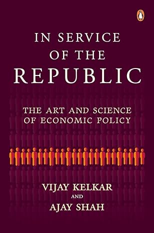 In Service of the Republic: The Art and Science of Economic Policy by Dr. Vijay Kelkar, Dr. Ajay Shah