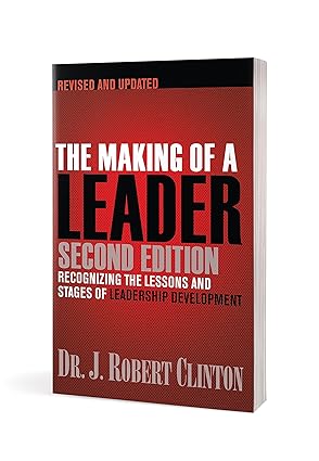The Making of a Leader, Second Edition: Recognizing the Lessons and Stages of Leadership Development by Robert Clinton