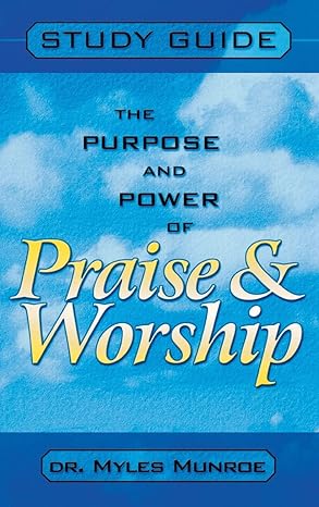 Purpose and Power of Praise and Worship (Study Guide)  by Dr. Myles Munroe