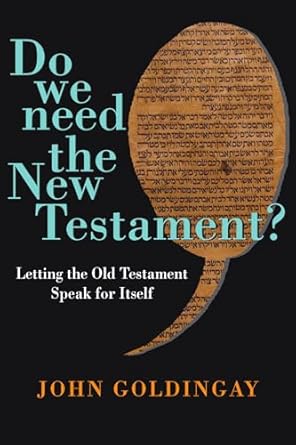 Do We Need the New Testament? - Letting the Old Testament Speak for Itself by John Goldingay