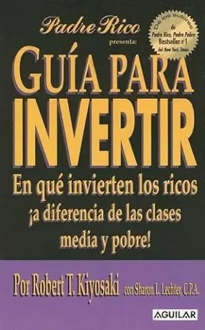 Guía Para Invertir: ¡En Qué Invierten los Ricos a Diferencia de las Clases Media y Pobre! by Robert T. Kiyosaki