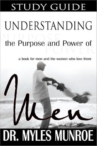 Understanding the Purpose and Power of Men: Study Guide by Dr. Myles Munroe