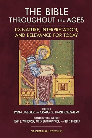 The Bible Throughout the Ages: Its Nature, Interpretation, and Relevance for Today by Lydia Jaeger and Craig G. Bartholomew