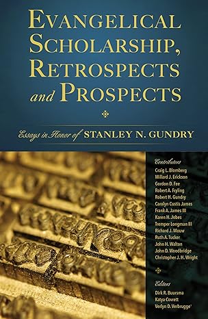 Evangelical Scholarship, Retrospects and Prospects: Essays in Honor of Stanley N. Gundry by Verlyn Verbrugge