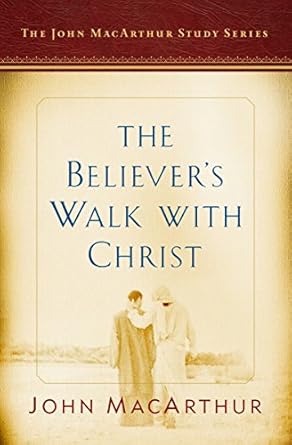 The Believer's Walk with Christ by John MacArthur