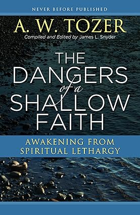 The Dangers of a Shallow Faith by A. W. Tozer