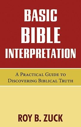 Basic Bible Interpretation: A Practical Guide to Discovering Biblical Truth by Roy B. Zuck