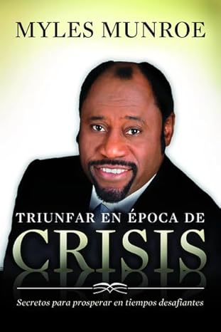 Triunfar en Época de Crisis / Overcoming Crisis by Myles Munroe