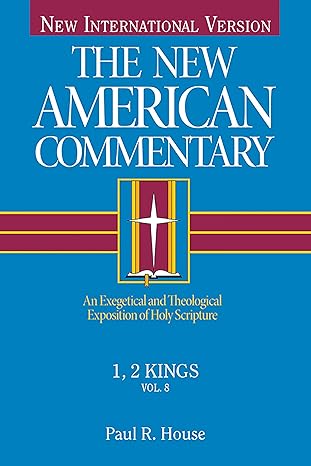 1, 2 Kings: An Exegetical and Theological Exposition of Holy Scripture by Paul R. House