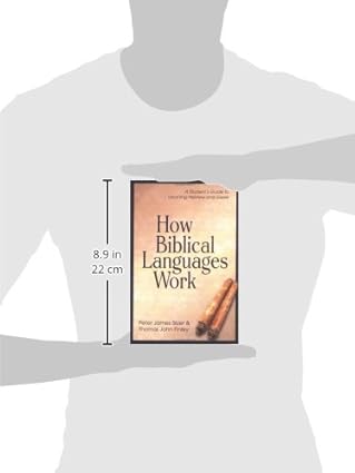How Biblical Languages Work: A Student's Guide to Learning Hebrew and Greek by Peter James Silzer,