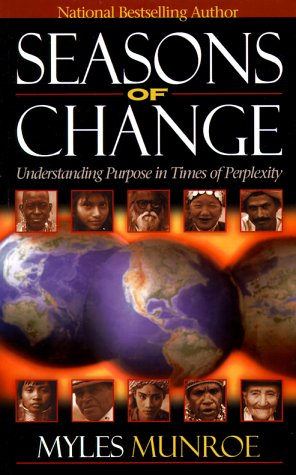 Seasons of Change: Understanding Purpose in Times of Perplexity by Dr. Myles Munroe