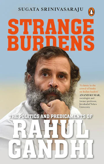 Strange Burdens: The Politics And Predicaments Of Rahul Gandhi by Sugata Srinivasaraju in