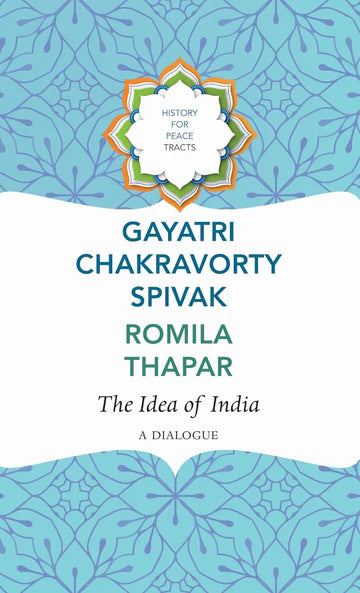 The Idea Of India: A Dialogue by  Gayatri Chakravorty Spivak Romila Thapar in Hardcover