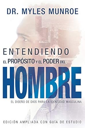 Entendiendo el Propósito y el Poder del Hombre (Spanish Edition) by Dr. Myles Munroe