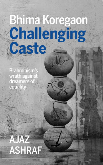 Bhima Koregaon: Challenging Caste by Ajaz Ashraf in Paperback