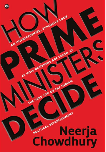 How Prime Ministers Decide  By Neerja Chowdhury in hardcover