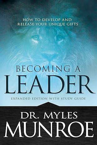 Becoming a Leader: How to Develop and Release Your Unique Gifts by Myles Munroe