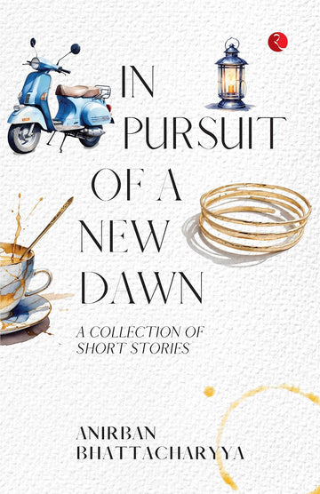 In Pursuit Of A New Dawn: Short Stories by Anirban Bhattacharyya in Paperback