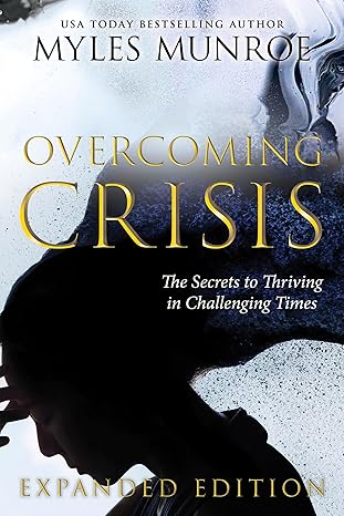 Overcoming Crisis Expanded Edition by Myles Munroe