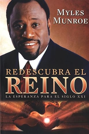 Redescubra el Reino / Rediscover the Kingdom: La Antigua Esperanza Para El Mundo Del Siglo Veintiuno / The Ancient Faith for the 21st Century World by Myles Munroe