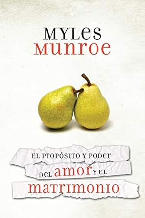 El Propósito y Poder del Amor y el Matrimonio by Myles Munroe