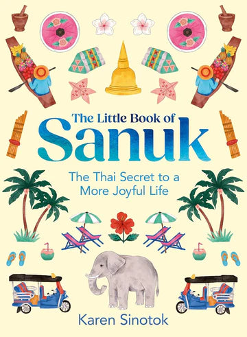 The Little Book Of Sanuk: The Thai Secret To A More Joyful Life by  Karen Sinotok in Hardcover