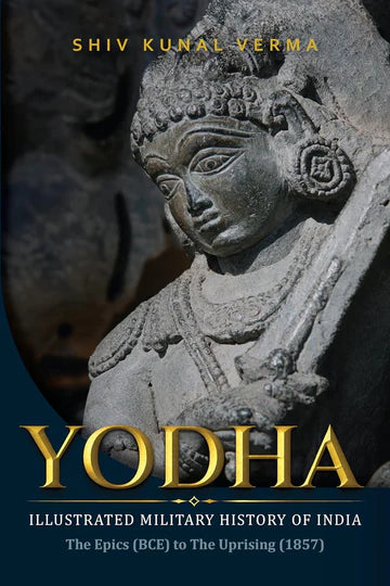Yodha: Illustrated Military History of India—The Epics (BCE) to The Uprising (1857) by Shiv Kunal Verma in Paperback